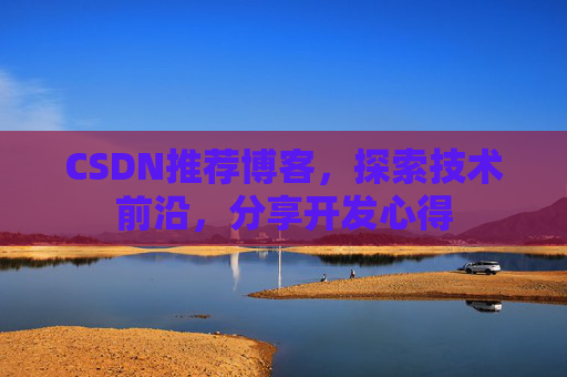 CSDN推荐博客，探索技术前沿，分享开发心得